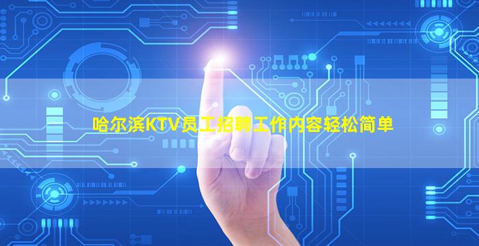 哈尔滨KTV员工招聘工作内容轻松简单